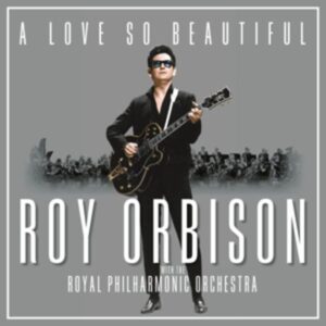 A Love So Beautiful: Roy Orbison & The Royal Philh