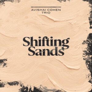 Avishai Cohen Trio: Shifting Sands