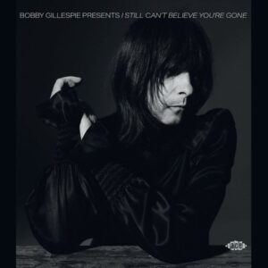 Bobby Gillespie Presents: I Still Can't Believe Yo