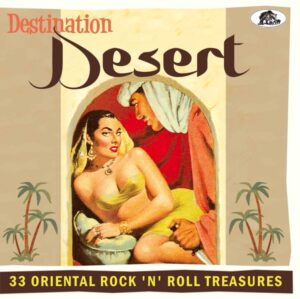 Destination Desert - 33 Oriental Rock 'n' Roll Treasures
