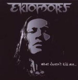 Ektomorf: What Doesn't Kill Me