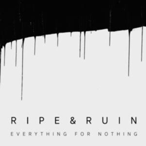 Ripe & Ruin: Everything For Nothing (DigiSleeve)