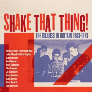 Shake That Thing!The Blues In Britain 1963-1973