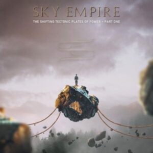 Sky Empire: Shifting Tectonic Plates Of Power - Part One