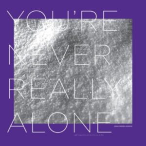 Youre Never Really Alone